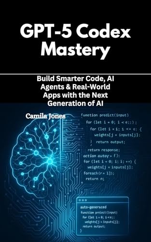 GPT-5 Codex Mastery: Build Smarter Code, AI Agents & Real-World Apps with the Next Generation of AI