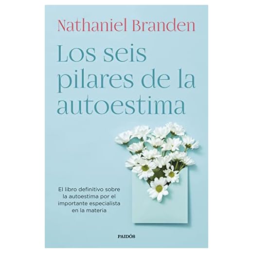 Los seis pilares de la autoestima: El libro definitivo sobre la autoestima por el importante especialista en la materia (Biblioteca Nathaniel Branden)