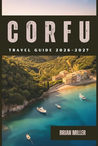 Corfu Travel Guide 2026–2027: Discover Corfu's Best Beaches, Hidden Gems, Local Food, Itineraries, and Insider Tips for the Greek Island