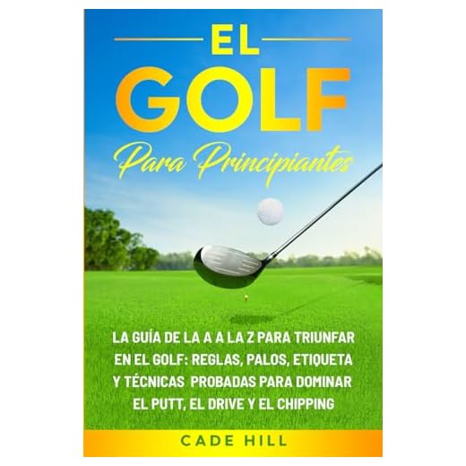 El golf para principiante: La guía de la A a la Z para triunfar en el golf: reglas, palos, etiqueta y técnicas probadas para dominar el putt, el drive y el chipping (El Golfista Principante)