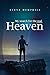 My Search for the real Heaven: A Close Look At Biblical Revelations About Heaven