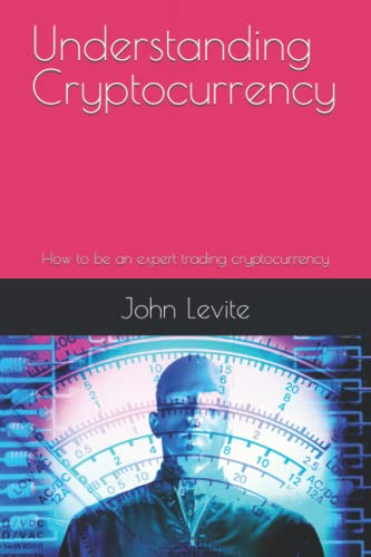 Understanding Cryptocurrency: How to be an expert trading cryptocurrency