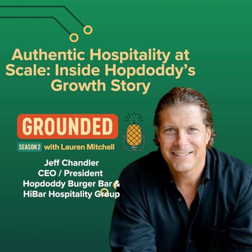 Authentic Hospitality at Scale: Inside Hopdoddy&rsquo;s Growth Story with CEO Jeff Chandler- Grounded #51