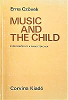 Music and the child: Experiences of a piano teacher 963130700X Book Cover