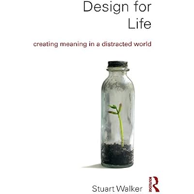 Design for Life: Creating Meaning in a Distracted World