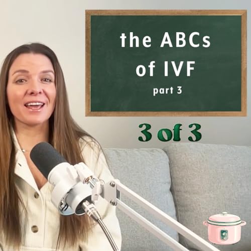 Episode 5: ABCs of IVF (Part 3) - Embryo Testing & Transfer(s)