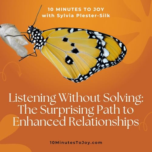 Listening Without Solving: The Surprising Path to Enhanced Relationships with Sylvia Plester-Silk
