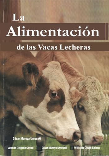 LA ALIMENTACIÓN DE LAS VACAS LECHERAS: Guía sobre Crianza de Ganado, Alimentación y Nutrición de Vacas Lecheras. (Maestria en Productividad Lechera: Tecnicas ... la Ganaderia Moderna nº 1) (Spanish Edition)