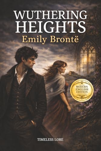 Wuthering Heights by Emily Brontë: The New Modern English Edition (Annotated) – Timeless Lore