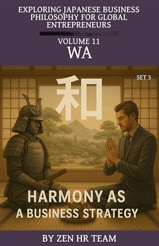 Exploring Japanese Business Philosophy for Global Entrepreneurs Volume 11 Wa: Harmony as a Business Strategy