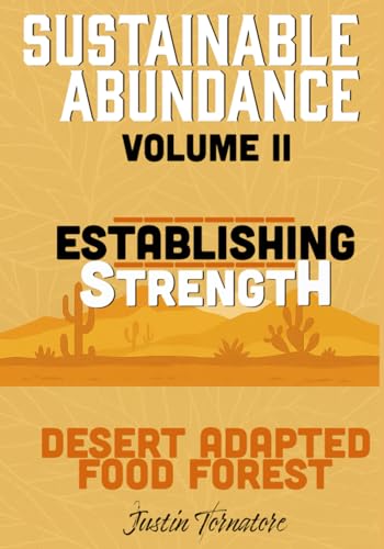 Sustainable Abundance - Volume 2: Establishing Strength (Desert Adapted Food Forest by TIMBERx)