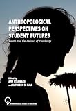 Anthropological Perspectives on Student Futures: Youth and the Politics of Possibility (Anthropological Studies of Education)