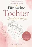 Für meine Tochter – Du bist mein Herz: Ein Erinnerungsbuch von Mama für Tochter – zum Ausfüllen mit Fragen und Platz für persönliche Worte. Ein ... zum Geburtstag, Muttertag oder einfach so.