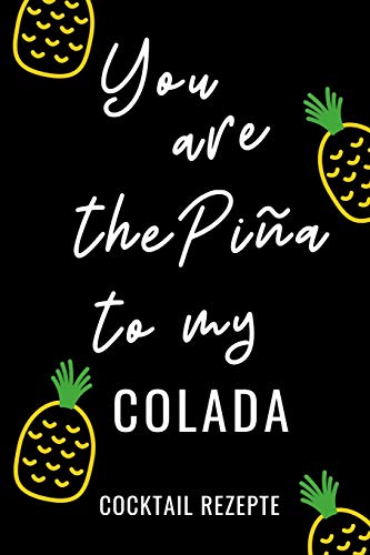 YOU ARE THE PINA TO MY COLADA COCKTAIL REZEPTE: A4 Notizbuch EINTRAGBUCH Cocktail Rezeptbuch zum Selberschreiben |  ...