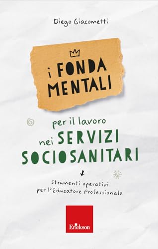 I fondamentali per il lavoro nei servizi sociosanitari. Strumenti operativi per l'educatore professionale