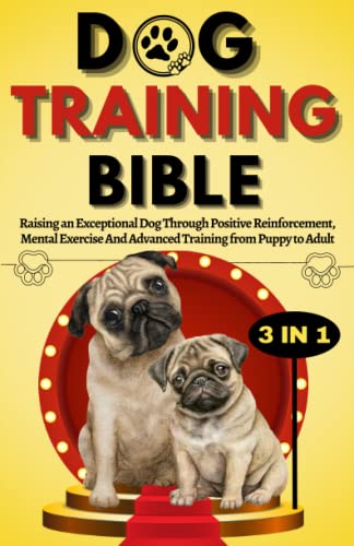 Dog Training Bible - A Complete Guide To Raising An Exceptional Dog | Isabella Smith