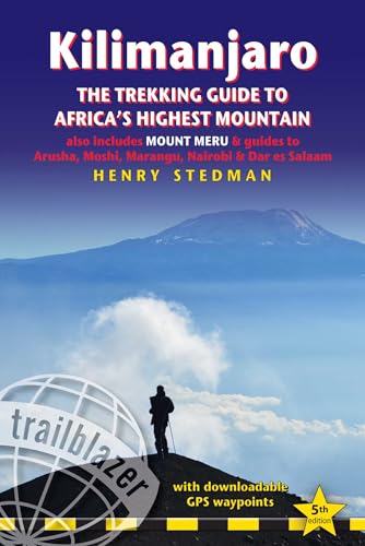 Kilimanjaro - The Trekking Guide to Africa's Highest Mountain: All-in-one guide for climbing Kilimanjaro. Includes getting to Tanzania and Kenya, town ... on 35 detailed hiking maps. (Trailblazer)