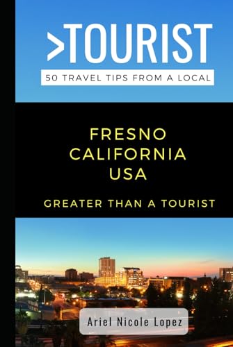 Greater Than a Tourist- Fresno California USA: 50 Travel Tips from a Local (Greater Than a Tourist California)