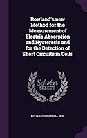 Rowland's New Method for the Measurement of Electric Absorption and Hysteresis and for the Detection of Short Circuits in Coils (Classic Reprint) 1341951014 Book Cover