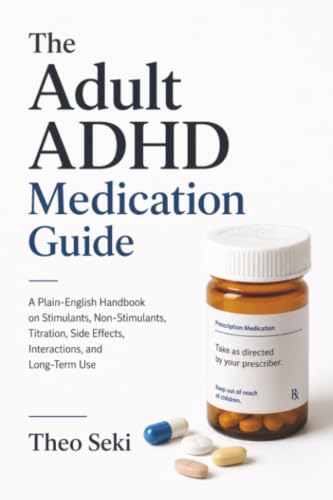 The Adult ADHD Medication Guide: A Plain-English Handbook on Stimulants, Non-Stimulants, Titration, Side Effects, Interactions, and Long-Term Use