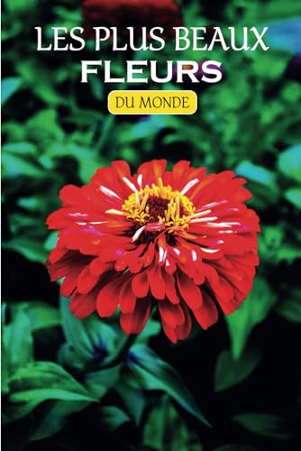 les plus beaux fleurs du monde: Une Exploration en Images des 70 Fleurs les Plus Magnifiques qui Embellissent Notre Monde, de la Rose Veloutée à ... de cadeaux à une personne qui aime les fleurs