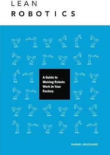 Lean Robotics: A Guide to Making Robots Work in Your Factory