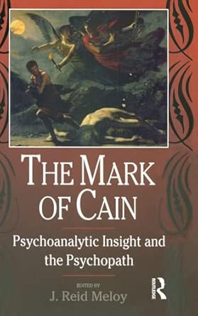The Mark of Cain: Psychoanalytic Insight and the Psychopath The Mark of Cain: Psychoanalytic Insight and the Psychopath book cover