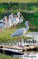 So You Want to Learn About Birds 1950285057 Book Cover