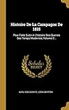  FRE-HISTOIRE DE LA CAMPAGNE DE: Pour Faite Suite a l\'Histoire Des Querres Des Temps Modernes, Volume 2...