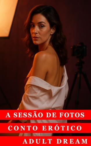A Sessão de Fotos - Conto Erótico (Explícito) (Adult Dream) (Portuguese Edition)