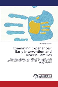Examining Experiences: Early Intervention and Diverse Families: Examining Experiences of Early Interventionists Serving Culturally Diverse Families: A Multiple Case Study Analysis