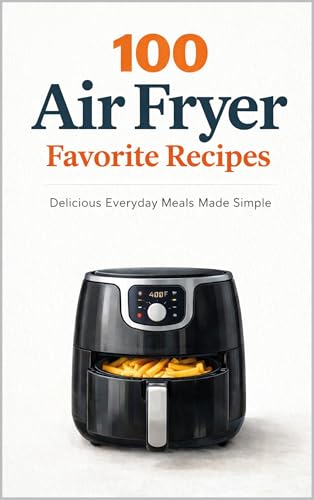100 Air Fryer Favorites: Delicious Everyday Meals Made Simple (100 Recipes) (English Edition)