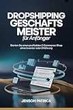 Dropshipping-Geschäfts Meister für Anfänger: Starten Sie einen profitablen E-Commerce-Shop ohne Inventar oder Erfahrung