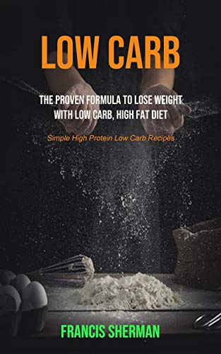Low Carb: The proven Formula To Lose Weight with Low