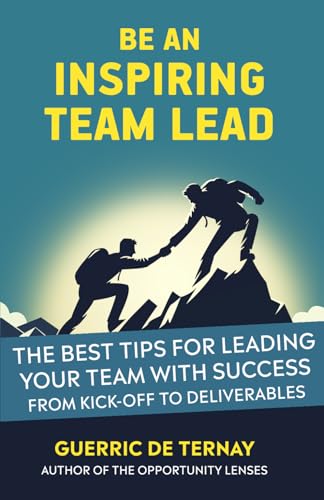 livre Be an Inspiring Team Lead: The Best Tips for Leading Your Team with Success from Kick-off to Deliverables (Leadership & Project Management)
