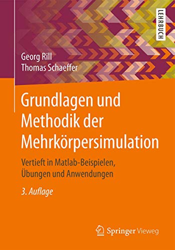 Grundlagen und Methodik der Mehrkörpersimulation: Vertieft in Matlab-Beispielen, Übungen und Anwen Grundlagen und Methodik der Mehrkörpersimulation: Vertieft in Matlab-Beispielen, Übungen und Anwen