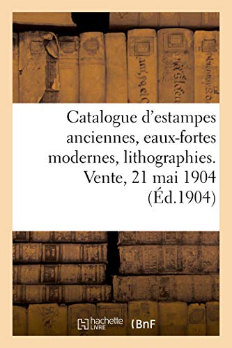 Catalogue d'estampes anciennes, écoles française et anglaise du XVIIIe siècle, eaux-fortes modernes: lithographies. Vente, 21 mai 1904 (French Edition)