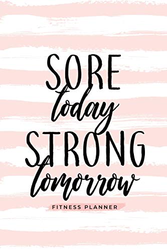 Sore Today Strong Tomorrow Fitness Planner: Workout Log and Meal Planning Notebook to