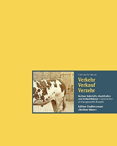 Preisvergleich Produktbild Verkehr Verkauf Verzehr: Berliner Bahnhöfe, Markthallen und Schlachthäuser - Geschichten und ausgesuchte Rezepte