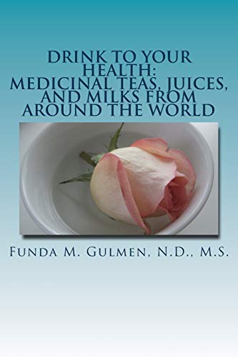 Drink to Your Health: Medicinal Teas, Juices, and Milks from Around the World
