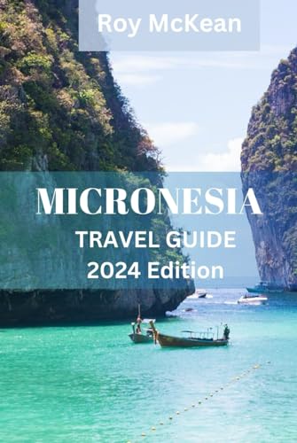 Micronesia Travel Guide 2024 Edition: Discovering Micronesia: Unraveling the Treasures of the Pacific Islands, From Pristine Reefs to Cultural ... it All (Roy McKean Travel Tour Resources)