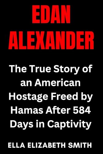 Edan Alexander: The True Story of an American Hostage Freed by Hamas After 584 Days in Captivity