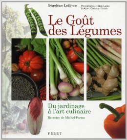 Le Goût des Légumes : Du jardinage à l'art culinaire de Ségolène Lefèvre,Michel Portos,Anne Lanta (Photographies) ( 3 novembre 2011 )