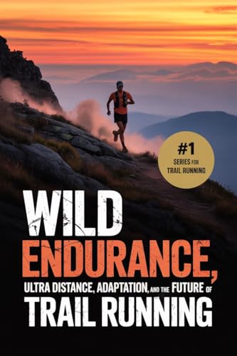 Wild Endurance: Ultra Distance, Adaptation, and the Future of Trail Running (Beyond the Pavement Series Book 3)