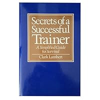 Secrets of a Successful Trainer: A Simplified Guide for Survival 0471801437 Book Cover