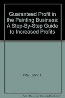 Guaranteed Profit in the Painting Business: A Step-By-Step Guide to Increased Profits 1882947509 Book Cover