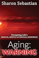 Aging: Warning - Navigating Life's Medical, Mental & Financial Minefields 1506900119 Book Cover