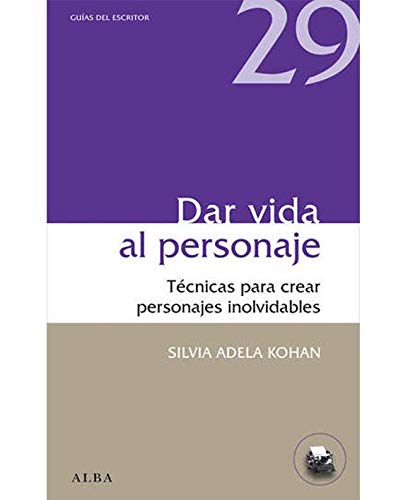 Dar Vida Al Personaje. Técnicas Para Crear Personajes Inolvidables (Guías del escritor)