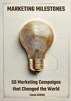 Marketing Milestones: Fifty Campaigns that Changed the World B0DFR7NT2H Book Cover