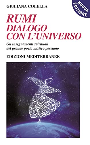 Rumi: dialogo con l'universo. Gli insegnamenti spirituali del grande poeta mistico persiano. Nuova ediz.